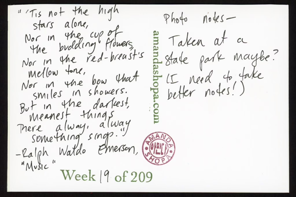 "‘Tis not in the high stars alone, Nor in the cup of budding flowers, Nor in the red-breast’s mellow tone, Nor in the bow that smiles in showers. But in the darkest, meanest things There alway, alway something sings." —Ralph Waldo Emerson, "Music" Photo notes: Taken at a state park maybe? (I need to take better notes!)