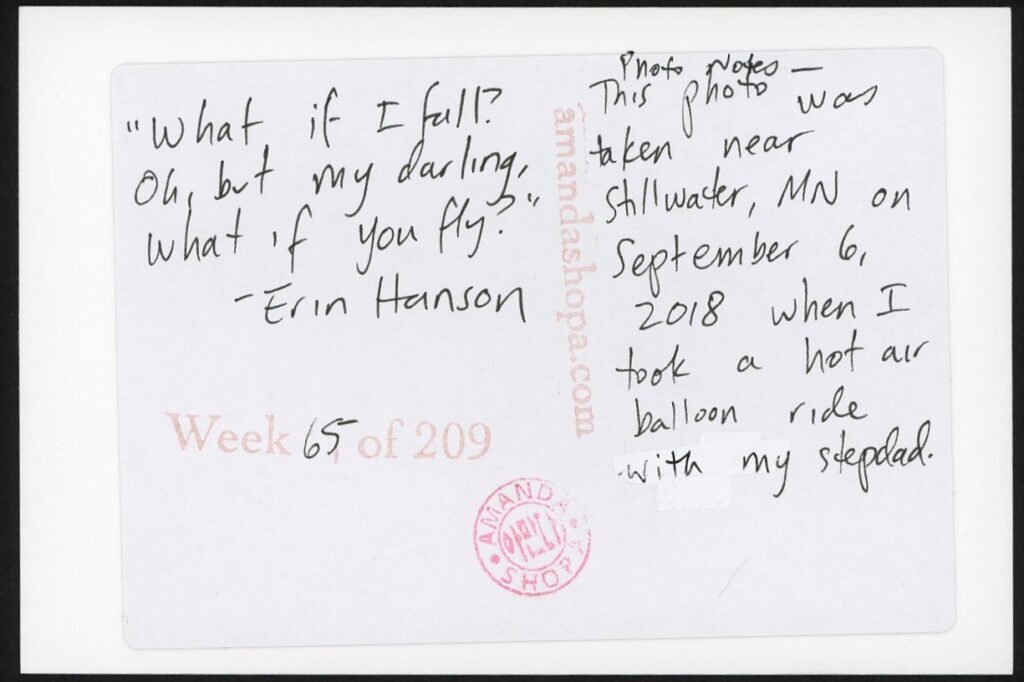 "What if I fall? Oh, but my darkling, what if you fly?" –Erin Hanson. Photo notes: This photo was taken near Stillwater, MN on September 6, 2018 when I took a hot air balloon ride with my stepdad.
