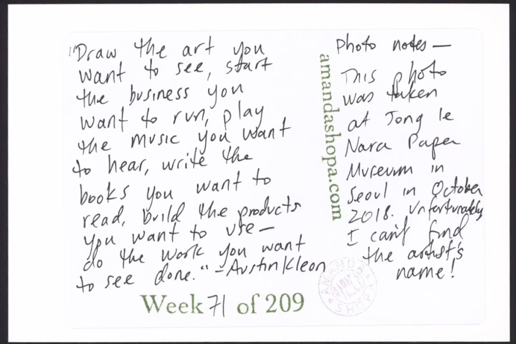 "Draw the art you want to see, start the business you want to run, play with the music you want to hear, write the books you want to read, build the products you want to use—do the work you want to see done." —Austin Kleon. Photo notes: This photo was taken at Jong Le Nara Paper Museum in October 208. Unfortunately, I can't find the artist's name!